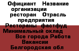 Официант › Название организации ­ Bacco, ресторан › Отрасль предприятия ­ Рестораны, фастфуд › Минимальный оклад ­ 20 000 - Все города Работа » Вакансии   . Белгородская обл.